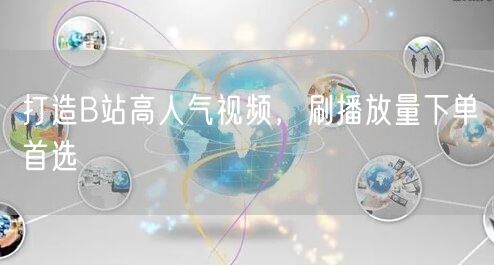 打造B站高人气视频，刷播放量下单首选