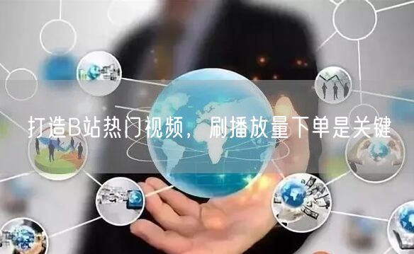 打造B站热门视频，刷播放量下单是关键