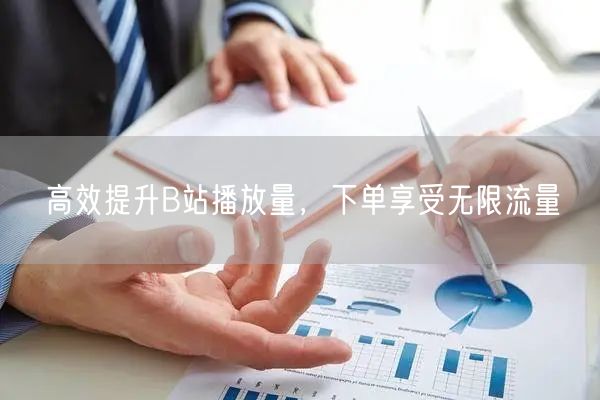 高效提升B站播放量，下单享受无限流量