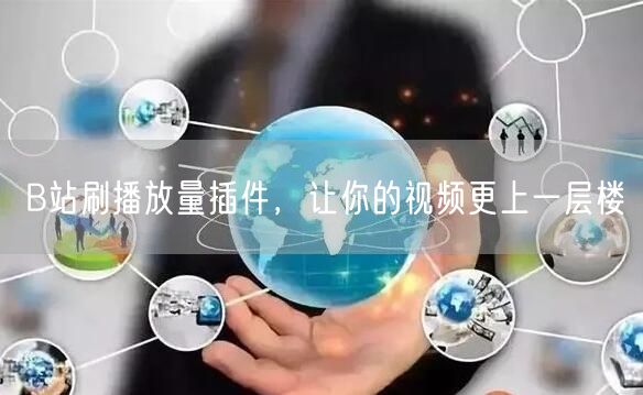 B站刷播放量插件，让你的视频更上一层楼