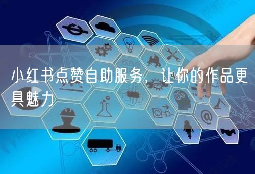 小红书点赞自助服务，让你的作品更具魅力