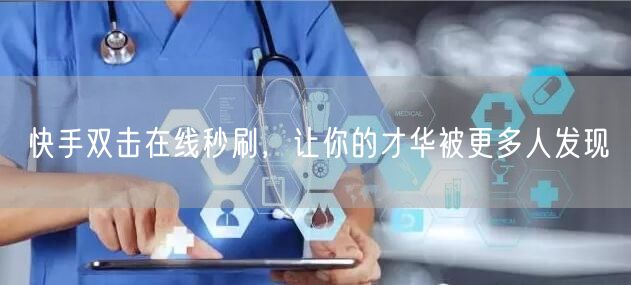 快手双击在线秒刷，让你的才华被更多人发现