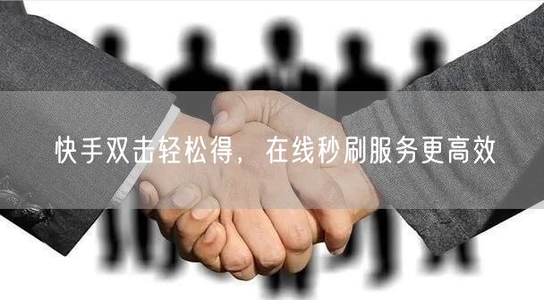 快手双击轻松得，在线秒刷服务更高效